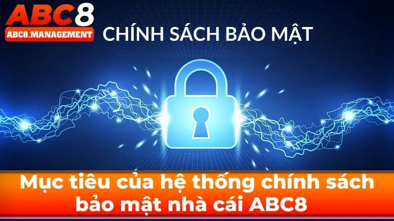 Mục tiêu của hệ thống chính sách bảo mật nhà cái ABC8 